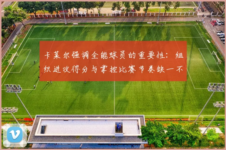 卡莱尔强调全能球员的重要性：组织进攻得分与掌控比赛节奏缺一不可
