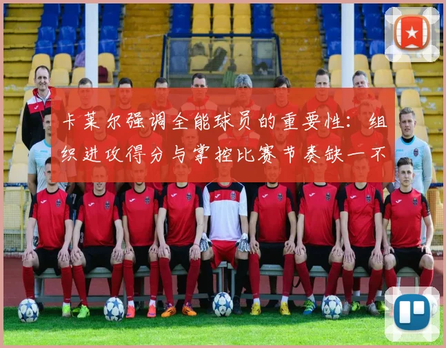 卡莱尔强调全能球员的重要性：组织进攻得分与掌控比赛节奏缺一不可