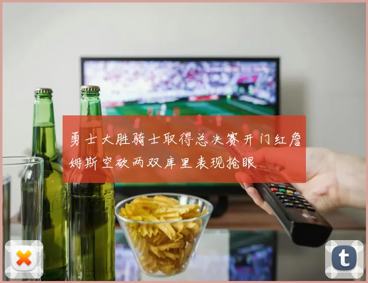 勇士大胜骑士取得总决赛开门红詹姆斯空砍两双库里表现抢眼