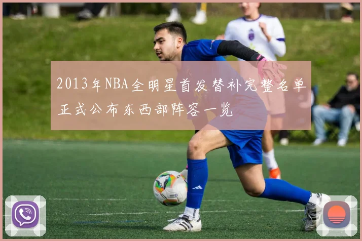 2013年NBA全明星首发替补完整名单正式公布东西部阵容一览