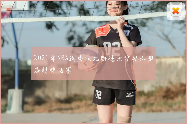 2021年NBA选秀状元凯德坎宁安加盟底特律活塞