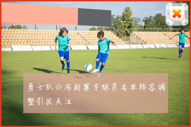 勇士队公布新赛季球员名单阵容调整引发关注