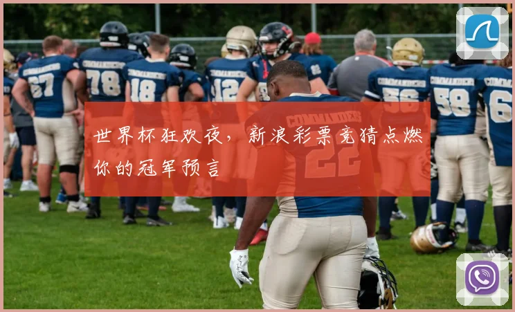 世界杯狂欢夜,新浪彩票竞猜点燃你的冠军预言
