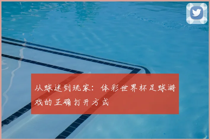 从球迷到玩家：体彩世界杯足球游戏的正确打开方式