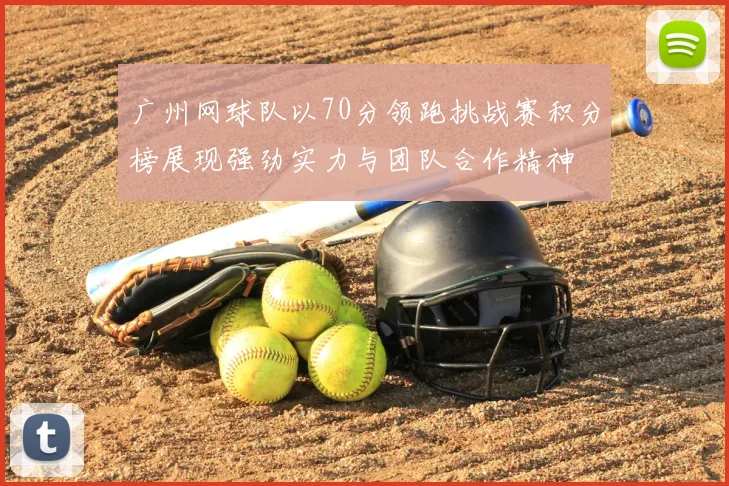 广州网球队以70分领跑挑战赛积分榜展现强劲实力与团队合作精神