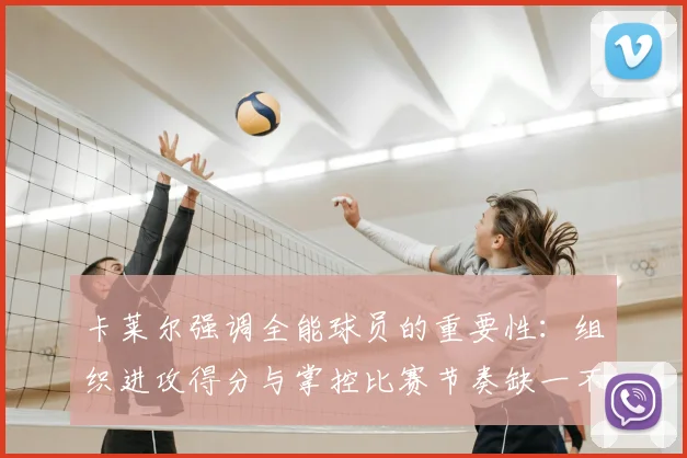 卡莱尔强调全能球员的重要性：组织进攻得分与掌控比赛节奏缺一不可