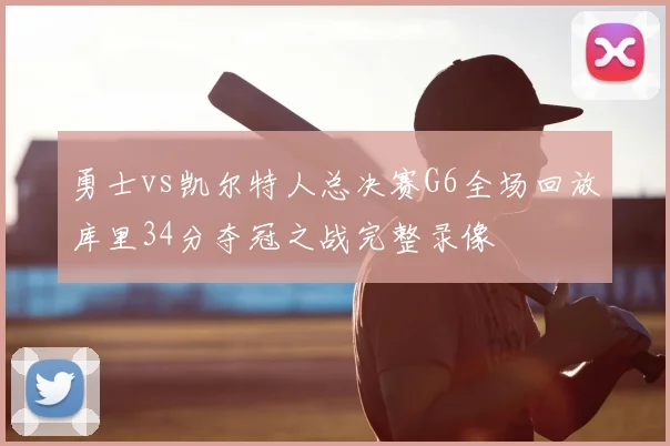 勇士vs凯尔特人总决赛G6全场回放库里34分夺冠之战完整录像