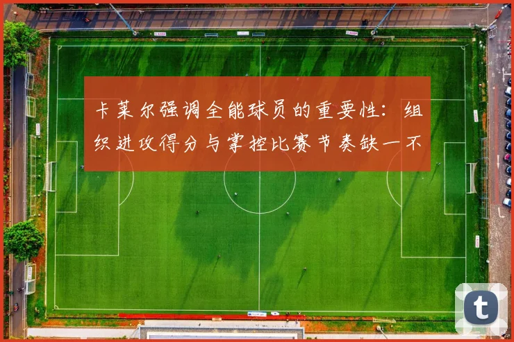 卡莱尔强调全能球员的重要性:组织进攻得分与掌控比赛节奏缺一不可