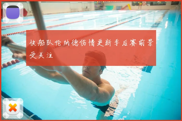 快船队伦纳德伤情更新季后赛前景受关注